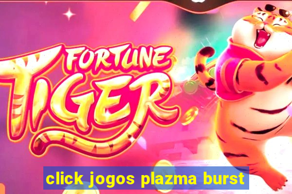 click jogos plazma burst